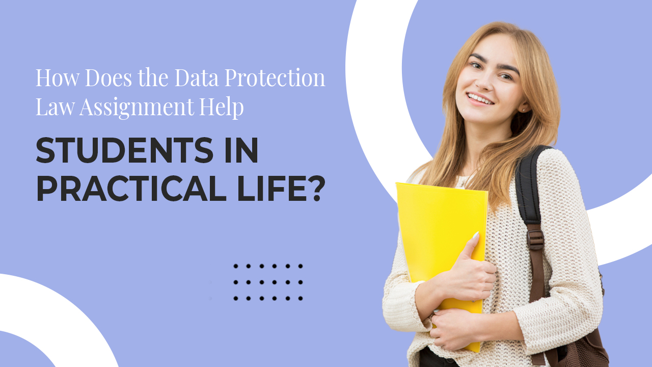 How Does the Data Protection Law Assignment Help Students in Practical Life?